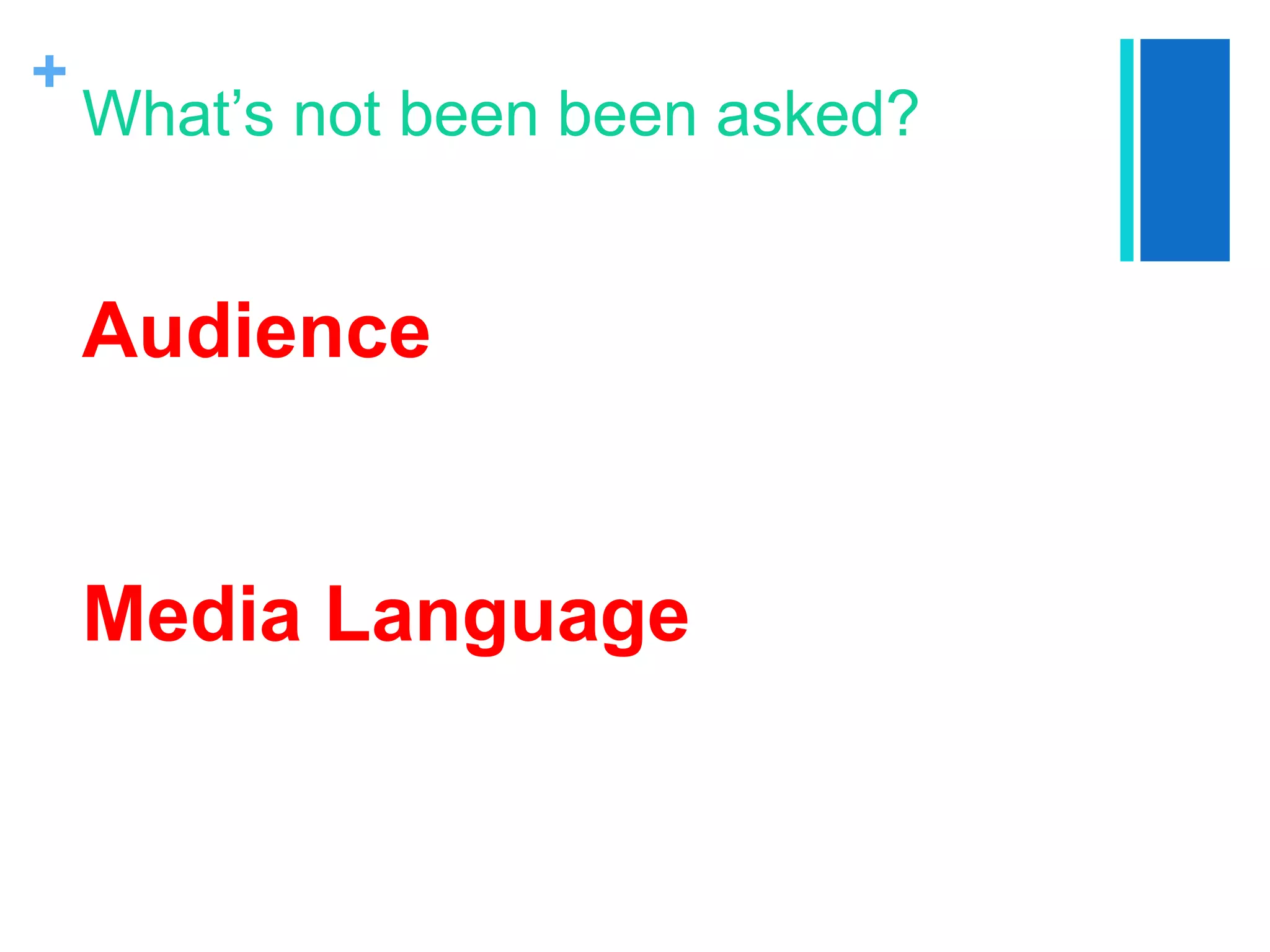 +
What’s not been been asked?
Audience
Media Language
 