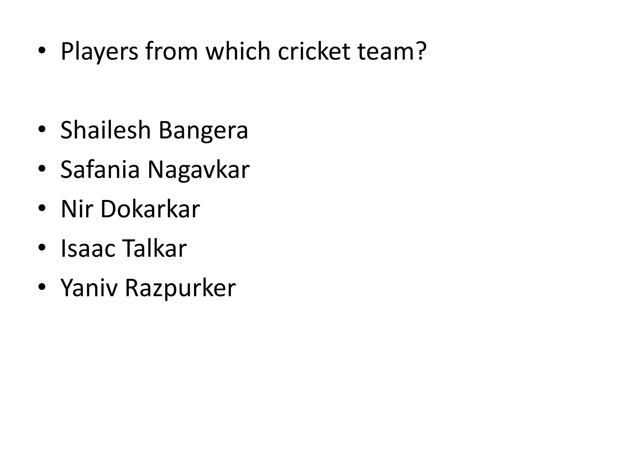 Players from which cricket team?ShaileshBangeraSafaniaNagavkarNirDokarkarIsaac TalkarYanivRazpurker