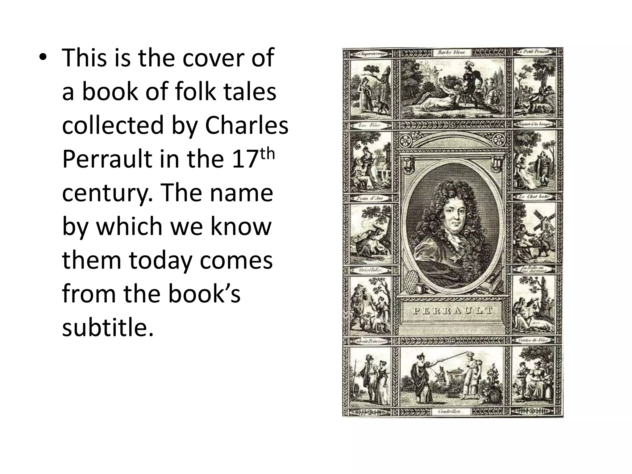 This is the cover of a book of folk tales collected by Charles Perrault in the 17th century. The name by which we know them today comes from the book’s subtitle.
