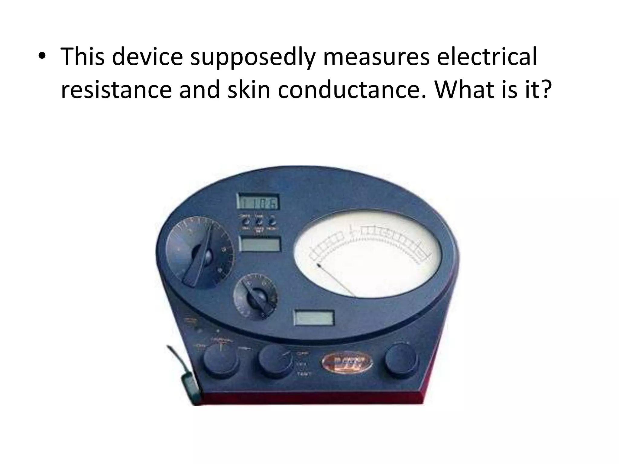 This device supposedly measures electrical resistance and skin conductance. What is it?