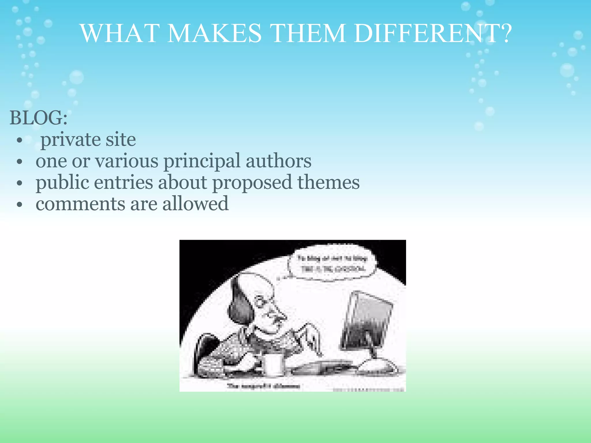 WHAT MAKES THEM DIFFERENT?   BLOG:   private site one or various principal authors public entries about proposed themes comments are allowed     