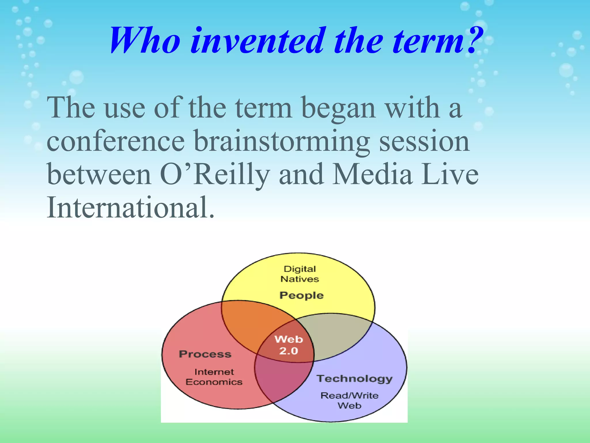 Who invented the term? The use of the term began with a conference brainstorming session between O’Reilly and Media Live International. 