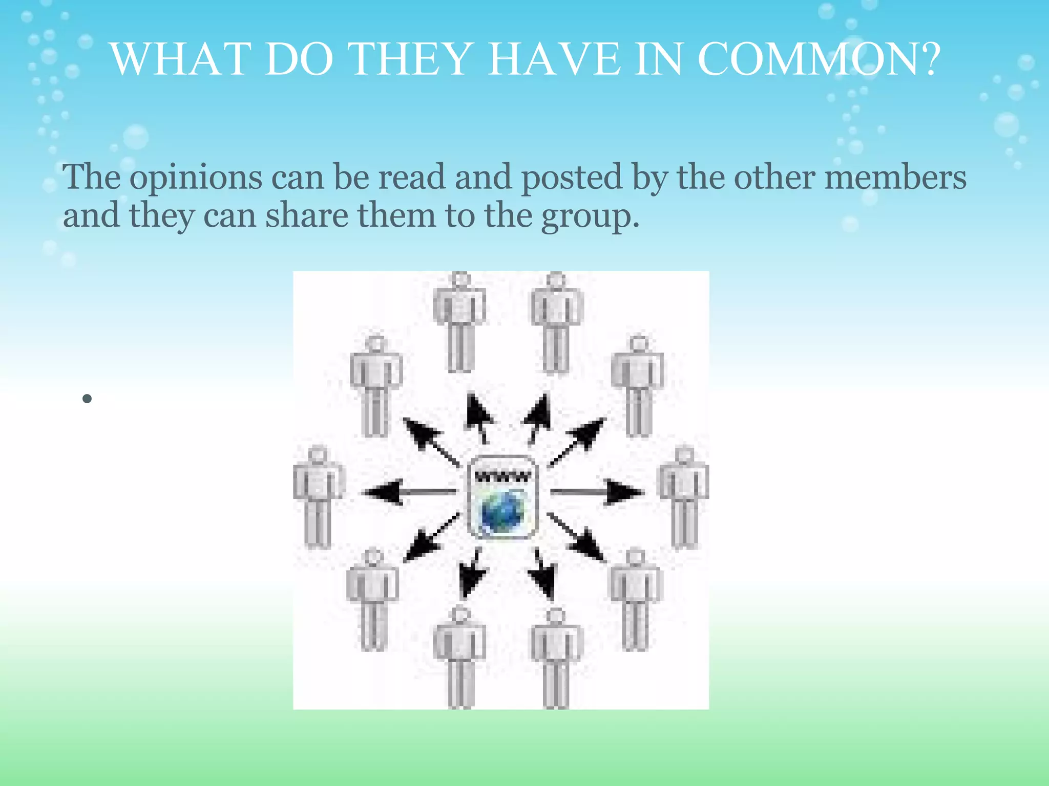 WHAT DO THEY HAVE IN COMMON?     The opinions can be read and posted by the other members and they can share them to the group. 