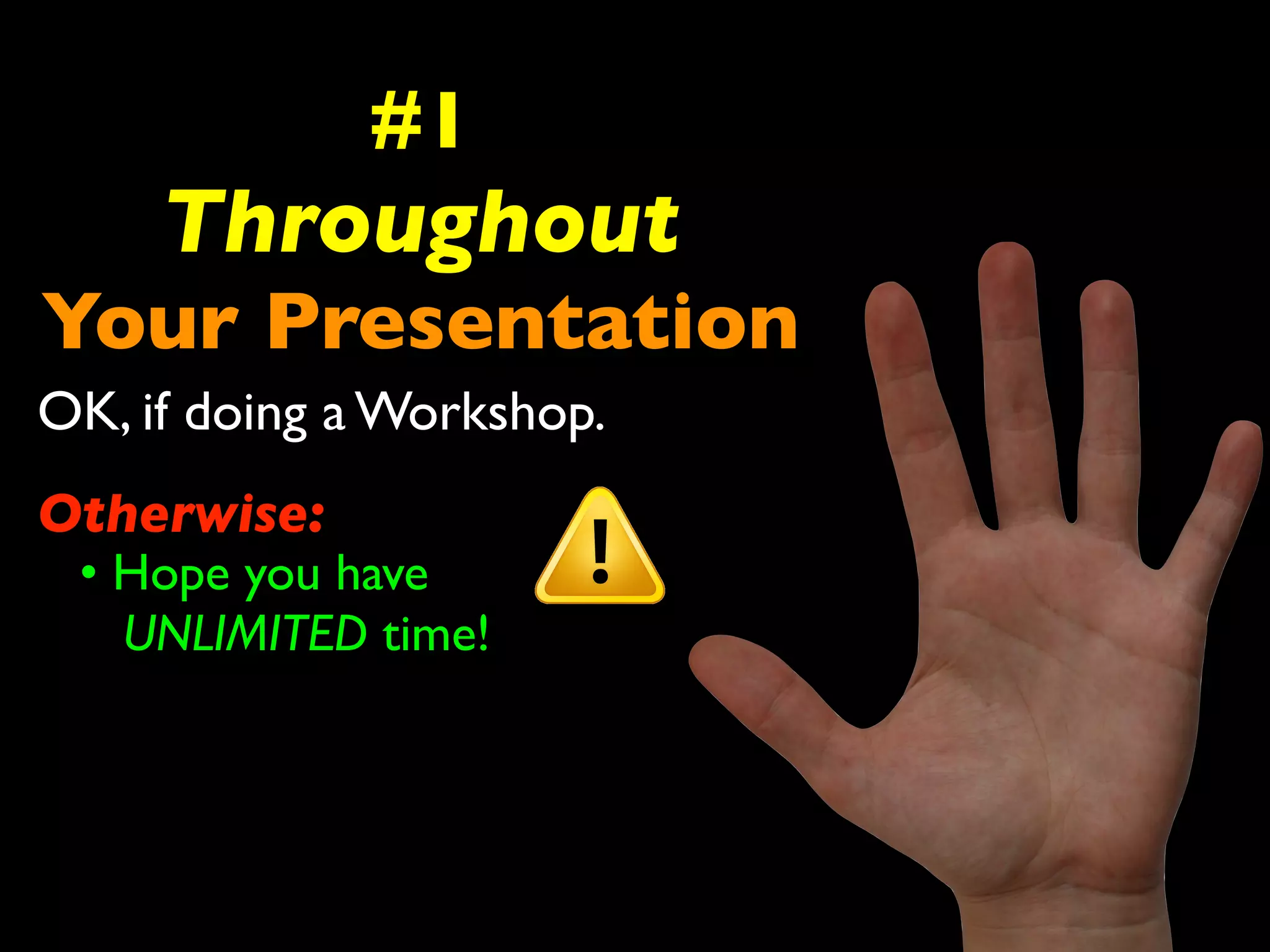 #1 
Throughout 
Your Presentation 
OK, if doing a Workshop. 
Otherwise: 
• Hope you have 
UNLIMITED time! 
 