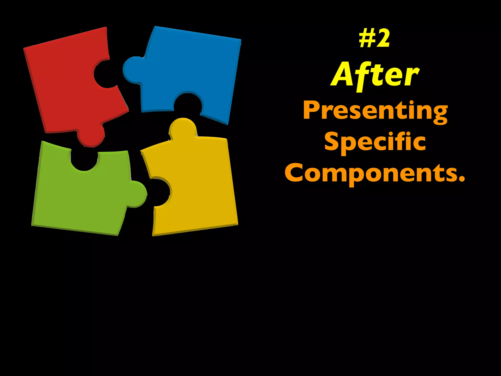 #2 
After 
Presenting 
Specific 
Components. 
 