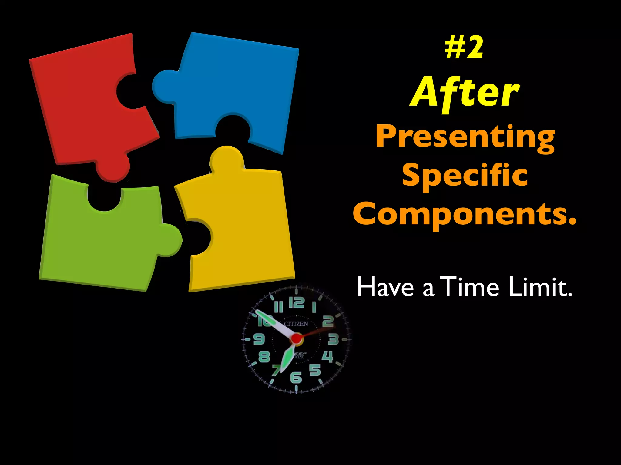 #2 
After 
Presenting 
Specific 
Components. 
Have a Time Limit. 
 