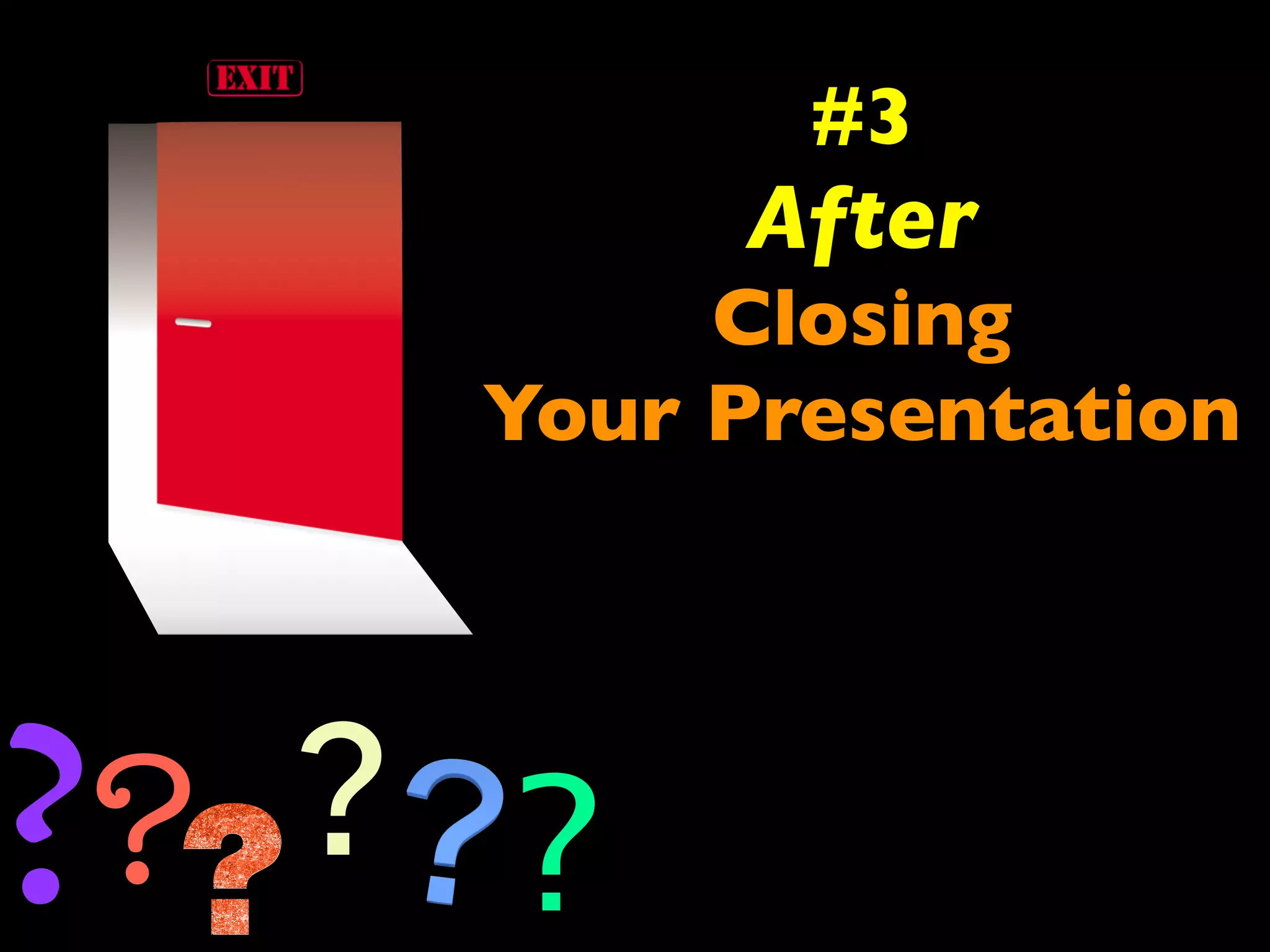 #3 
After 
Closing 
Your Presentation 
?? ? ? 
 