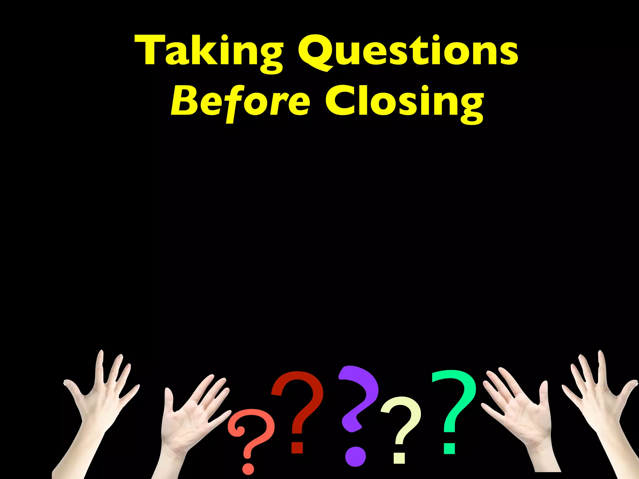 Taking Questions 
Before Closing 
????? 
 