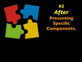 #2 
After 
Presenting 
Specific 
Components. 
 