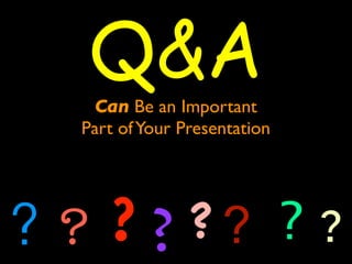Q&A 
Can Be an Important 
Part of Your Presentation 
? ? ? ? ? ? ? ? 
 
