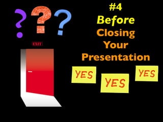 #4 
Before 
Closing 
Your 
Presentation 
? 
 
