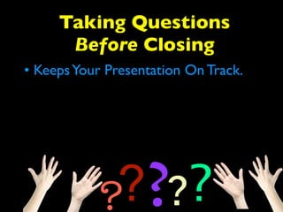 Taking Questions 
Before Closing 
• Keeps Your Presentation On Track. 
????? 
 