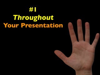 #1 
Throughout 
Your Presentation 
 
