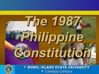 BOHOL ISLAND STATE UNIVERSITY
title situations Aspects influences seven ways charisma end
The 1987The 1987
PhilippinePhilippine
ConstitutionConstitution
 BOHOL ISLAND STATE UNIVERSITYBOHOL ISLAND STATE UNIVERSITY
 Candijay CampusCandijay Campus
 