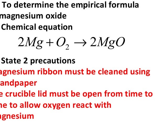 empirical formula lab magnesium oxide Lab 2 - determination of the empirical formula of magnesium oxide goal and overview the quantitative stoichiometric relationships governing mass and amount will be studied using the combustion reaction of magnesium metal. empirical formula lab magnesium oxide Lab 2 - determination of the empirical formula of magnesium oxide goal and overview the quantitative stoichiometric relationships governing mass and amount will be studied using the combustion reaction of magnesium metal.