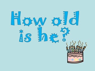 How old  is he? 