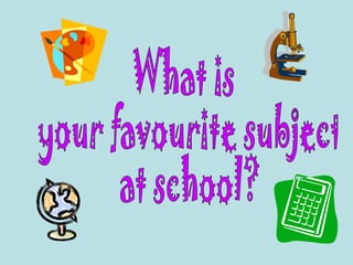 What is your favourite subject at school? 