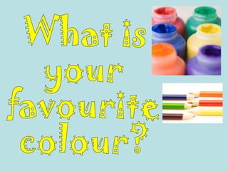 What is your favourite colour? 
