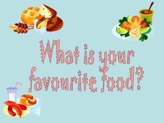 What is your favourite food? 