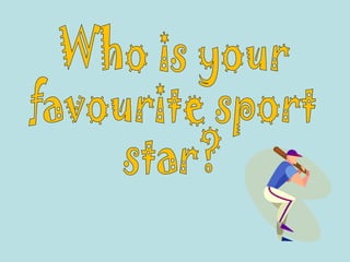 Who is your favourite sport star? 