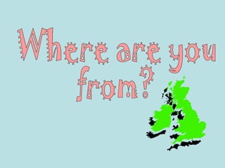 Where are you from? 