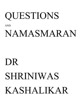 QUESTIONS 
AND 
NAMASMARAN 
DR 
SHRINIWAS 
KASHALIKAR 
 