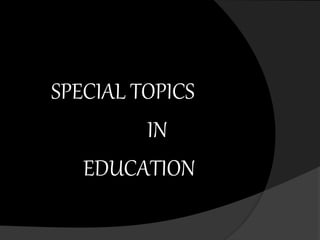 SPECIAL TOPICS 
IN 
EDUCATION 
 