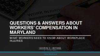 QUESTIONS & ANSWERS ABOUT
WORKERS’ COMPENSATION IN
MARYLAND
WHAT WORKERS NEED TO KNOW ABOUT WORKPLACE
INJURIES
theinjurylawyermd.com
 