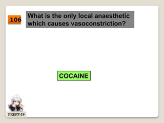 What is the only local anaesthetic
which causes vasoconstriction?
COCAINE
106
PREPP-19
 
