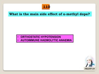 What is the main side effect of α-methyl dopa?
• ORTHOSTATIC HYPOTENSION
• AUTOIMMUNE HAEMOLYTIC ANAEMIA
110
PREPP-19
 