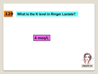 What is the K level in Ringer Lactate?
4 meq/L
129
PREPP-19
 