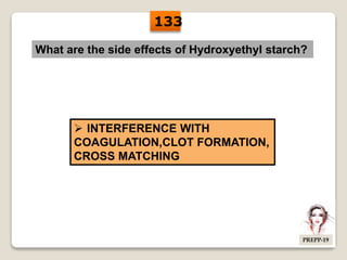What are the side effects of Hydroxyethyl starch?
 INTERFERENCE WITH
COAGULATION,CLOT FORMATION,
CROSS MATCHING
133
PREPP-19
 