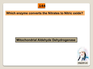 Which enzyme converts the Nitrates to Nitric oxide?
Mitochondrial Aldehyde Dehydrogenase
144
PREPP-19
 