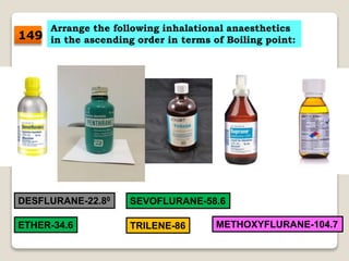 Arrange the following inhalational anaesthetics
in the ascending order in terms of Boiling point:
DESFLURANE-22.80
ETHER-34.6
SEVOFLURANE-58.6
TRILENE-86 METHOXYFLURANE-104.7
149
 