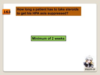 How long a patient has to take steroids
to get his HPA axis suppressed?
Minimum of 2 weeks
163
PREPP-19
 