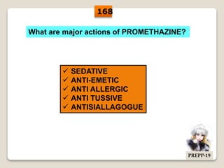 What are major actions of PROMETHAZINE?
 SEDATIVE
 ANTI-EMETIC
 ANTI ALLERGIC
 ANTI TUSSIVE
 ANTISIALLAGOGUE
168
PREPP-19
 
