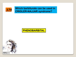 Which barbiturate can be used in
CRIGLER-NAJJAR syndrome?
PHENOBARBITAL
174
PREPP-19
 