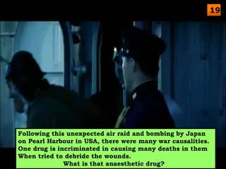 Following this unexpected air raid and bombing by Japan
on Pearl Harbour in USA, there were many war causalities.
One drug is incriminated in causing many deaths in them
When tried to debride the wounds.
What is that anaesthetic drug?
19
 