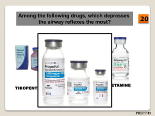 Among the following drugs, which depresses
the airway reflexes the most?
THIOPENTONE PROPOFOL
KETAMINE
20
PREPP-19
 