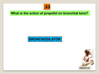 What is the action of propofol on bronchial tone?
BRONCHODILATOR
33
PREPP-19
 