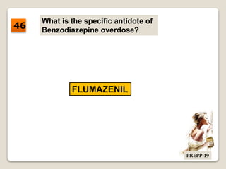 What is the specific antidote of
Benzodiazepine overdose?
FLUMAZENIL
46
PREPP-19
 