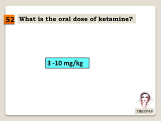 What is the oral dose of ketamine?
3 -10 mg/kg
52
PREPP-19
 