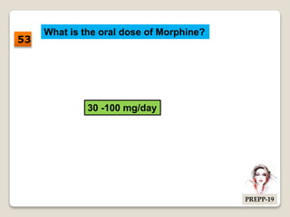 What is the oral dose of Morphine?
30 -100 mg/day
53
PREPP-19
 