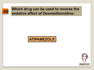 Which drug can be used to reverse the
sedative effect of Dexmeditomidine?
ATIPAMEZOLE
60
PREPP-19
 