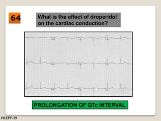 What is the effect of droperidol
on the cardiac conduction?
PROLONGATION OF QTc INTERVAL
64
PREPP-19
 