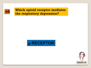 Which opioid receptor mediates
the respiratory depression?
µ RECEPTOR
68
PREPP-19
 
