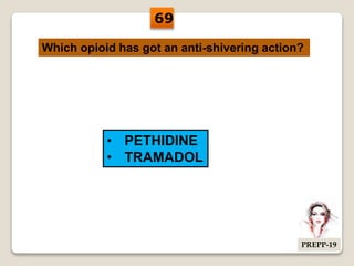 Which opioid has got an anti-shivering action?
• PETHIDINE
• TRAMADOL
69
PREPP-19
 