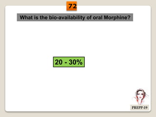 What is the bio-availability of oral Morphine?
20 - 30%
72
PREPP-19
 