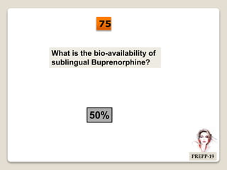 What is the bio-availability of
sublingual Buprenorphine?
50%
75
PREPP-19
 