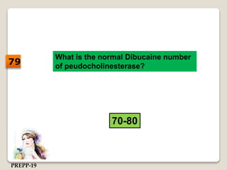 What is the normal Dibucaine number
of peudocholinesterase?
70-80
79
PREPP-19
 